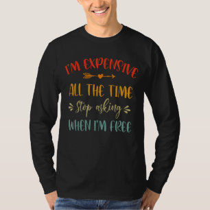 I'm Expensive All The Time Stops Asking Funny Sarc T-Shirt