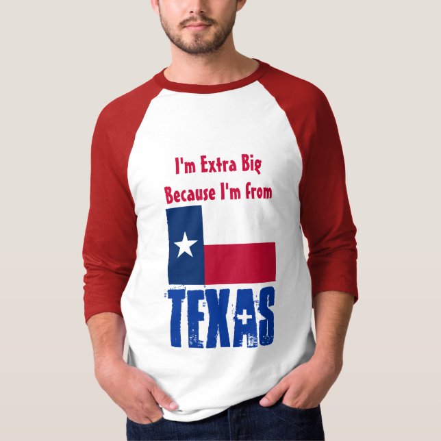 I'm Extra Big Because I'm From Texas FUNNY T-Shirt (Front)
