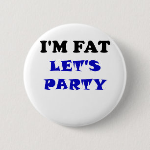 I'm Fat Let's Party 6 Cm Round Badge