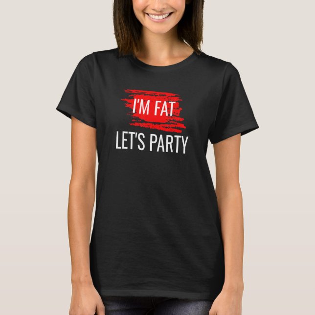 I'm Fat Let's Party Drinking Party 1 T-Shirt (Front)