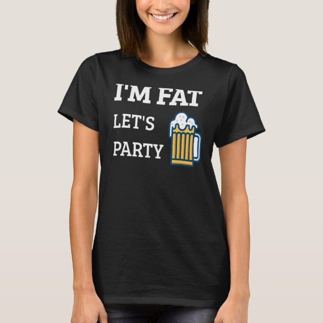 I'm Fat Let's Party Drinking Party 6 T-Shirt (Front)