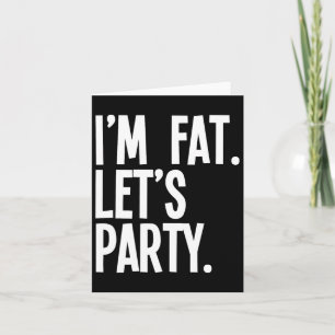 I'm Fat Let's Party Funny Fat People Drinking  Card