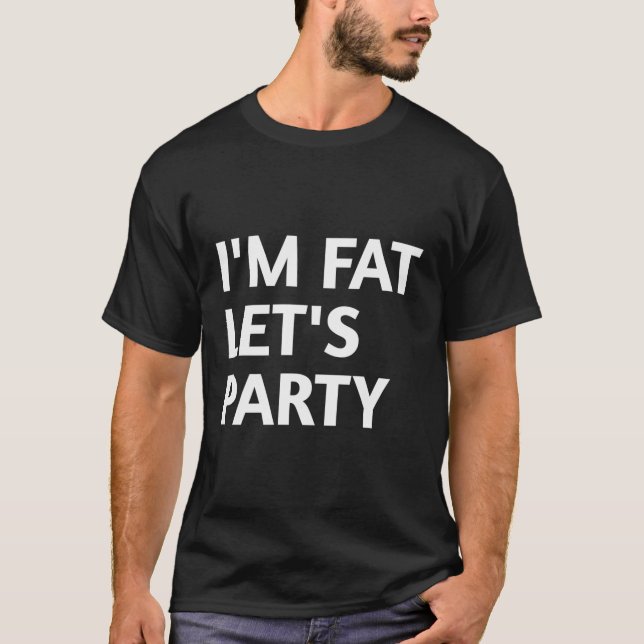I'M Fat Let'S Party T-Shirt (Front)