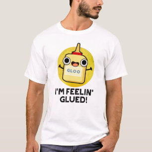 I'm Feelin Glued Funny Glue Pun T-Shirt