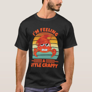 I'm Feeling a Little Crabby Art for Crab Crabbing T-Shirt