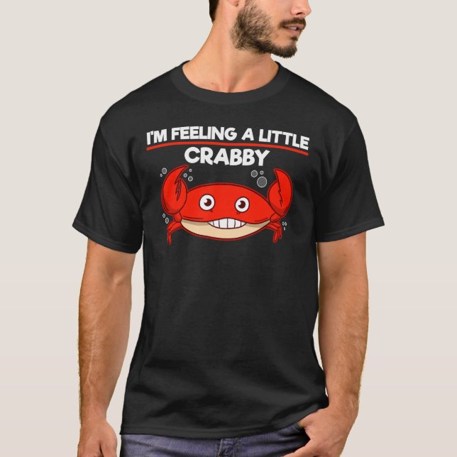 I'm feeling a little crabby crab seafood T-Shirt (Front)