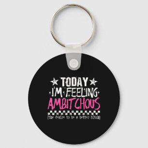 Im Feeling Ambitious Funny Sarcastic Quote Humour Key Ring