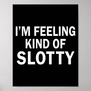 Im Feeling Kind Of Slotty Funny Humour Quote Poster