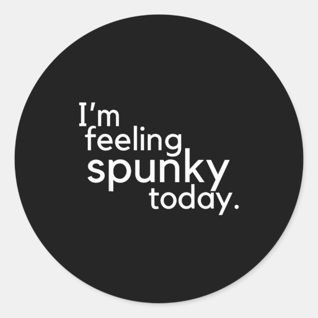 I'm Feeling Spunky Today Funny Motivation Quote  Classic Round Sticker (Front)