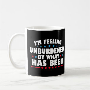 I'm Feeling Unburdened By What Has Been Coffee Mug