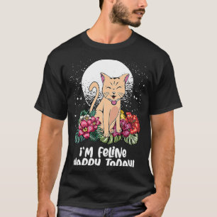 Im Feline Happy Today Cat  Motivational Quote Kitt T-Shirt