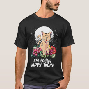 Im Feline Happy Today Cat  Motivational Quote Kitt T-Shirt