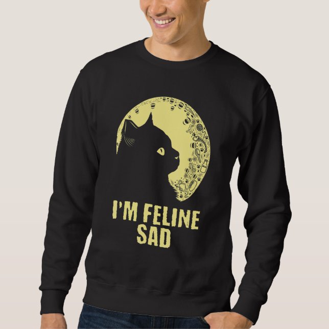 I'm Feline Sad Cat   Dad Jokes Kitten Punchline Ca Sweatshirt (Front)