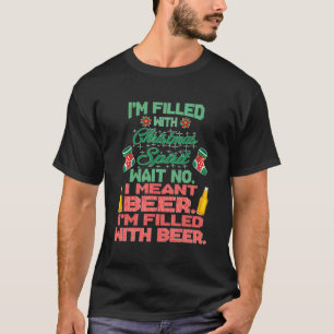 Im Filled With Christmas Spirit Beer Ugly Christma T-Shirt