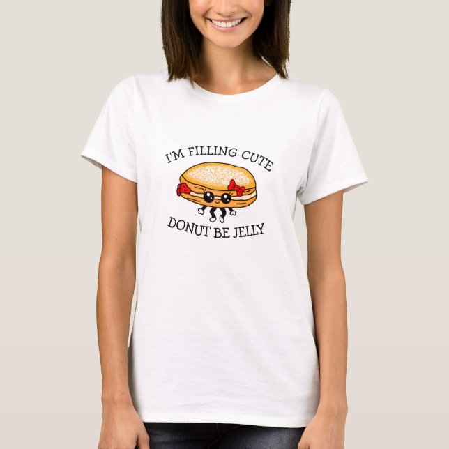 I'm Filling Cute, Don't Be Jelly, Cute Puns T-Shir T-Shirt (Front)