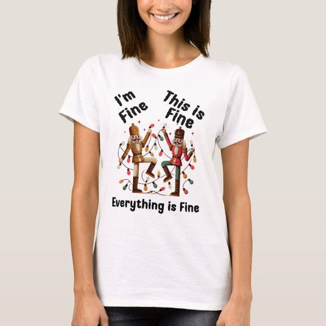 I'm Fine Everything Is Fine, Christmas Nutcracker T-Shirt (Front)