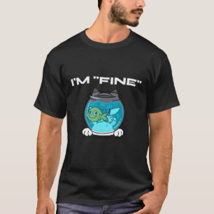 I'm Fine Everything Is Fine  Fish Cat T-Shirt