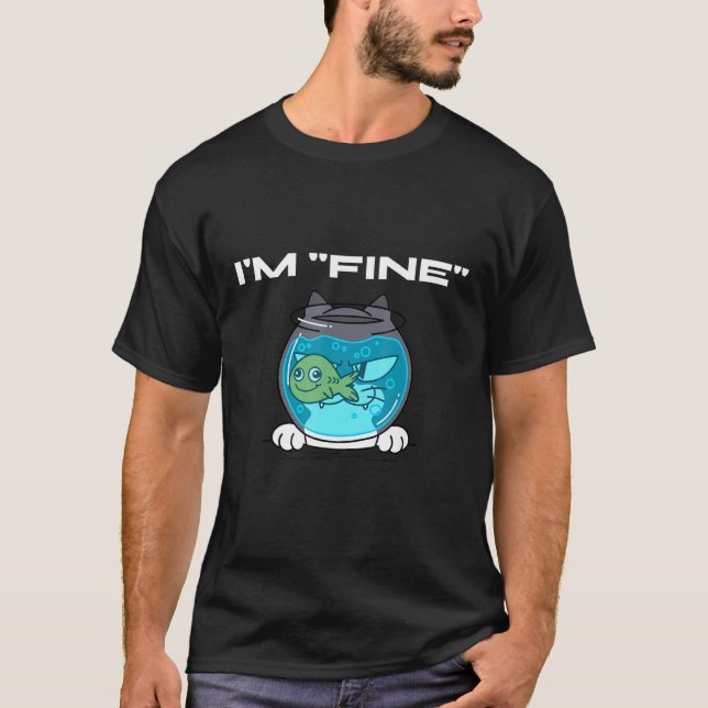 I'm Fine Everything Is Fine  Fish Cat T-Shirt (Front)