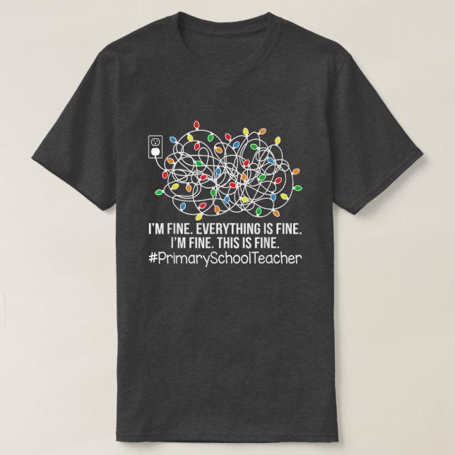 I'm Fine Everything Is Fine Primary School Teacher T-Shirt (Design Front)
