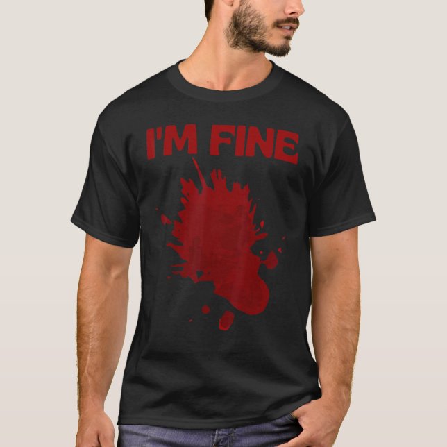 I'm Fine Fake Blood Its Fine Bloody Everything Is  T-Shirt (Front)
