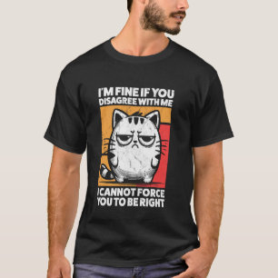 I'm Fine If You Disagree With Me Retro Humour Cat T-Shirt
