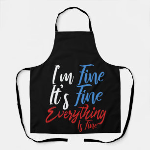 I'm Fine It's Fine Everything Is Fine Apron