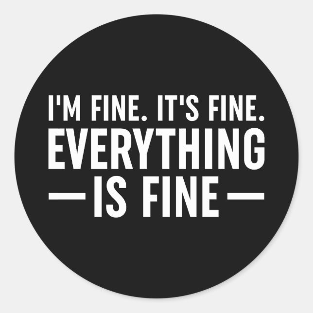 I'm Fine. It's Fine. Everything Is Fine. Classic Round Sticker (Front)