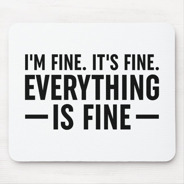 I'm Fine. It's Fine. Everything Is Fine. Mouse Pad (Front)