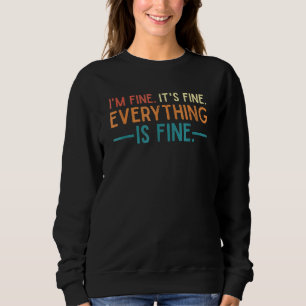 I'm Fine Its Fine Everything Is Fine Vintage No Co Sweatshirt