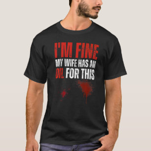 I'm Fine My Wife Has an Oil for This Essential O T-Shirt