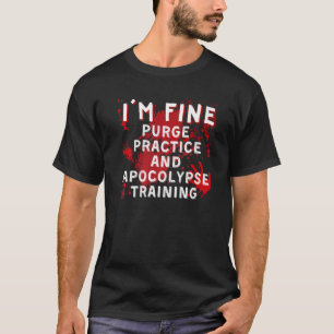 I'm Fine Purge Practice and Apocolypse Training Ha T-Shirt