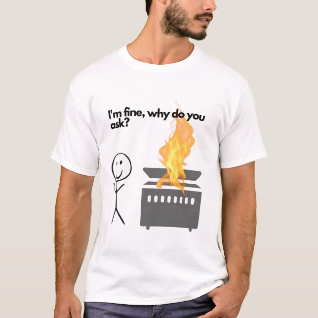 "I'm Fine, Why do you ask?" dumpster fire shirt (Front)