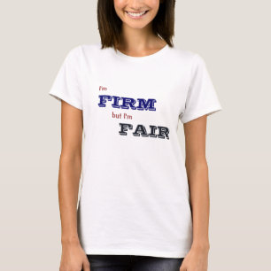 I'm Firm But I'm Fair T-Shirt