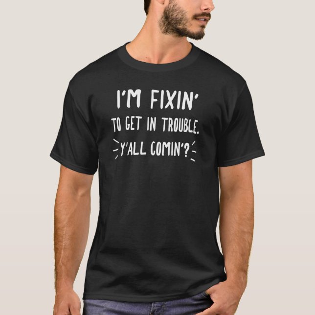 Im Fixin To Get In Trouble Yall Comin By Yoray T-Shirt (Front)