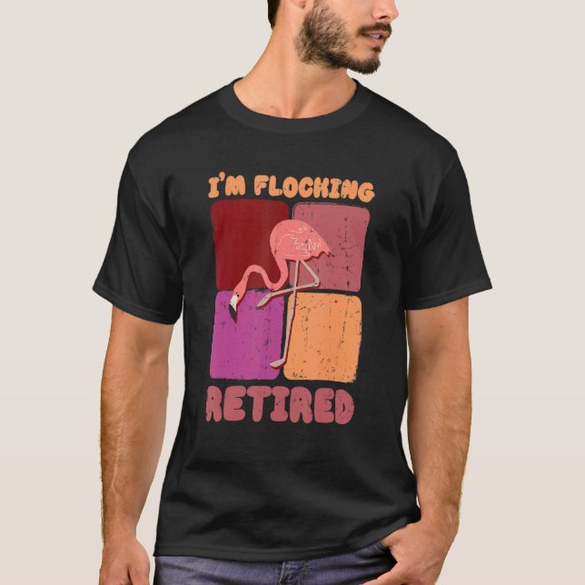 I'm Flocking Retired Flamingo   Retirement 1 T-Shirt (Front)