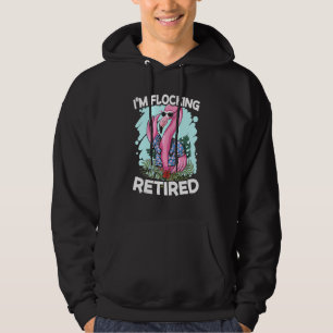 Im Flocking Retired Pink Flamingo Bird Retirement Hoodie