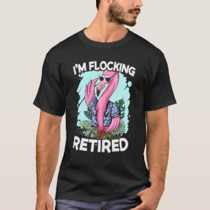 Im Flocking Retired Pink Flamingo Bird Retirement T-Shirt
