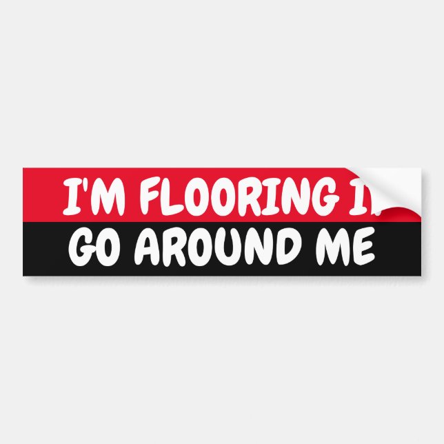 I'm flooring it, go around me bumper sticker (Front)