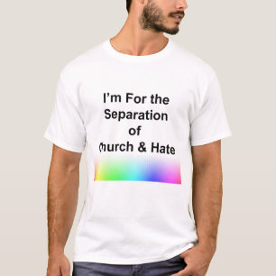 I'm For the Separation of Church and Hate T-Shirt
