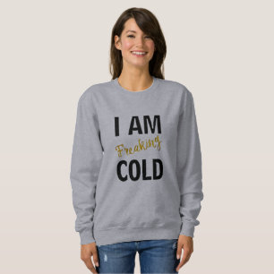 i'm freaking cold cool funny t-shirt design sweatshirt