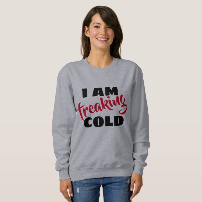 i'm freaking cold funny women's fashion sweatshirt (Front Full)