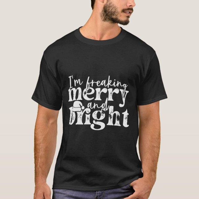 I'm Freaking Merry And Bright, Funny Sarcastic Chr T-Shirt (Front)