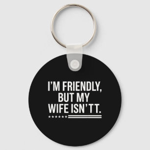 Im Friendly But My Wife Isnt Husband Humour Key Ring