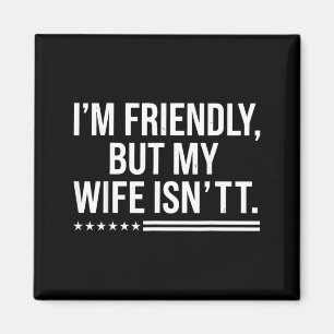 Im Friendly But My Wife Isnt Husband Humour Magnet