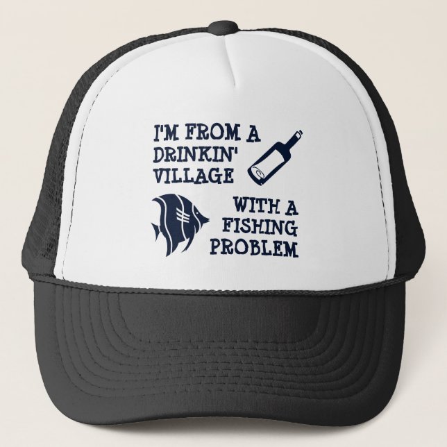 I'm from a Drinking Village with a Fishing Problem Trucker Hat (Front)