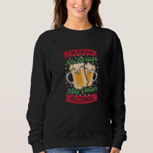 Im From Anchorage May Contain Alcohol Alaska Beer  Sweatshirt