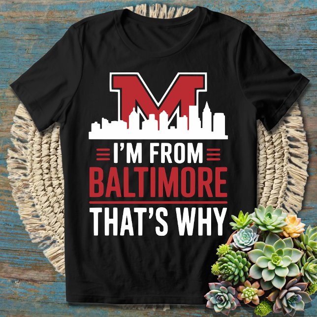 I'm from Baltimore That's Why - Proud Baltimore  T-Shirt (Creator Uploaded)