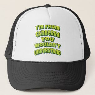 I'm From Canberra You Wouldn't Understand Trucker Hat