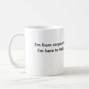 I'm from corporate. I'm here to help. Coffee Mug