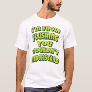 I'm From Flushing You Wouldn't Understand T-Shirt